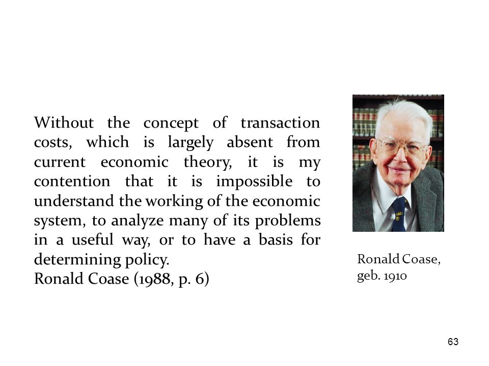 Without the concept of transaction costs, which is largely absent from current economic theory, it is my contention that it is impossible to understand the working of the economic system, to analyze many of its problems in a useful way, or to have a basis for determining policy.