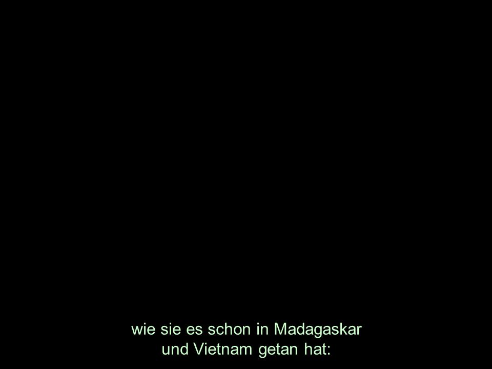 wie sie es schon in Madagaskar und Vietnam getan hat: