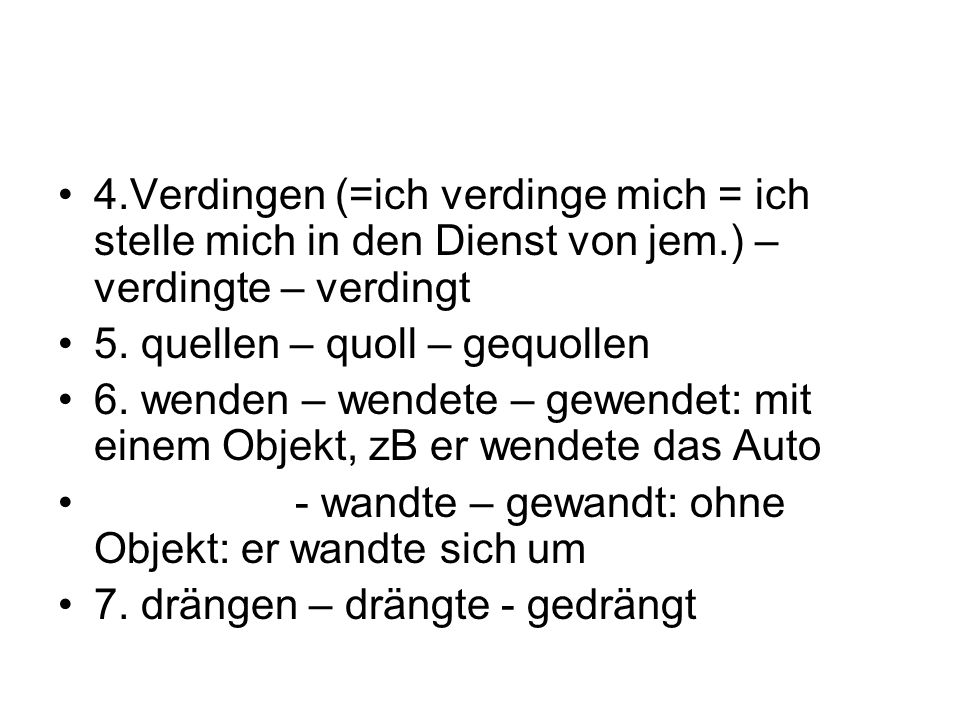 4.Verdingen (=ich verdinge mich = ich stelle mich in den Dienst von jem.) – verdingte – verdingt