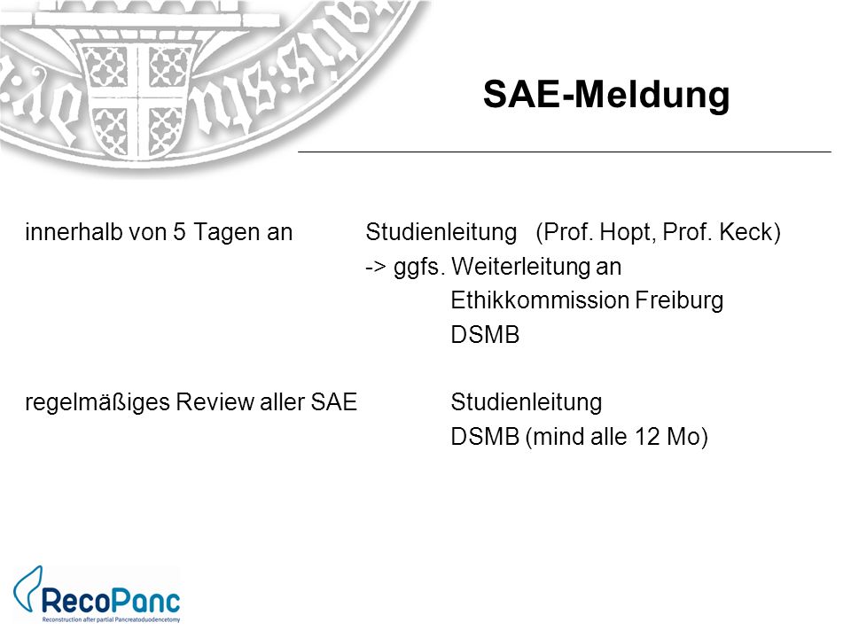 SAE-Meldung innerhalb von 5 Tagen an Studienleitung (Prof. Hopt, Prof. Keck) -> ggfs. Weiterleitung an.