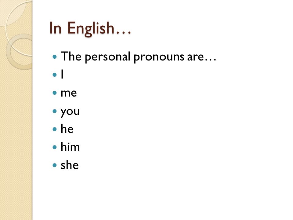 In English… The personal pronouns are… I me you he him she