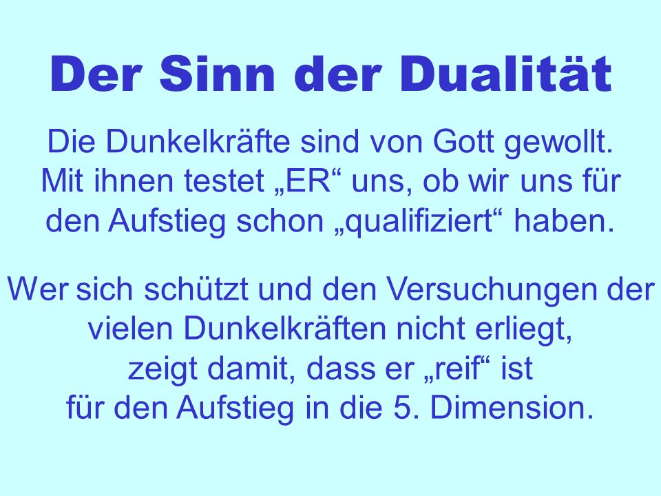 Der Sinn der Dualität Die Dunkelkräfte sind von Gott gewollt. Mit ihnen testet „ER uns, ob wir uns für den Aufstieg schon „qualifiziert haben.