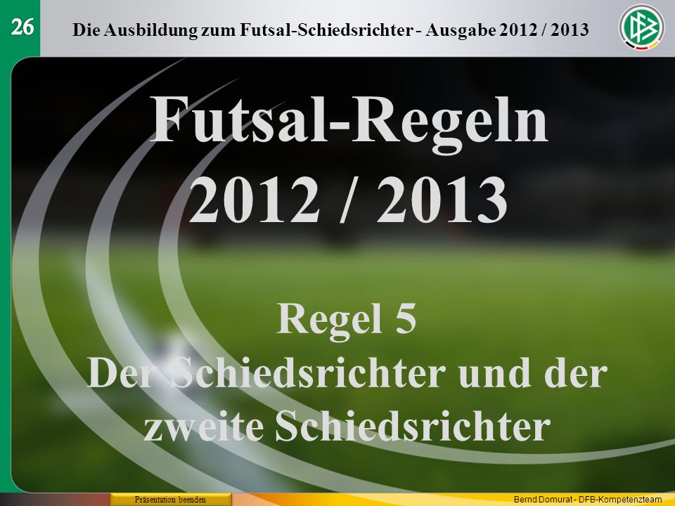 26 Die Ausbildung zum Futsal-Schiedsrichter - Ausgabe 2012 / Futsal-Regeln 2012 / Regel 5.