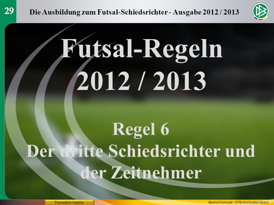 29 Die Ausbildung zum Futsal-Schiedsrichter - Ausgabe 2012 / Futsal-Regeln 2012 / Regel 6.