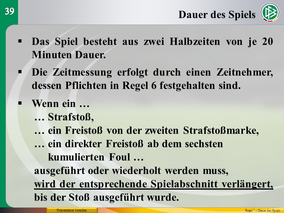 Das Spiel besteht aus zwei Halbzeiten von je 20 Minuten Dauer.