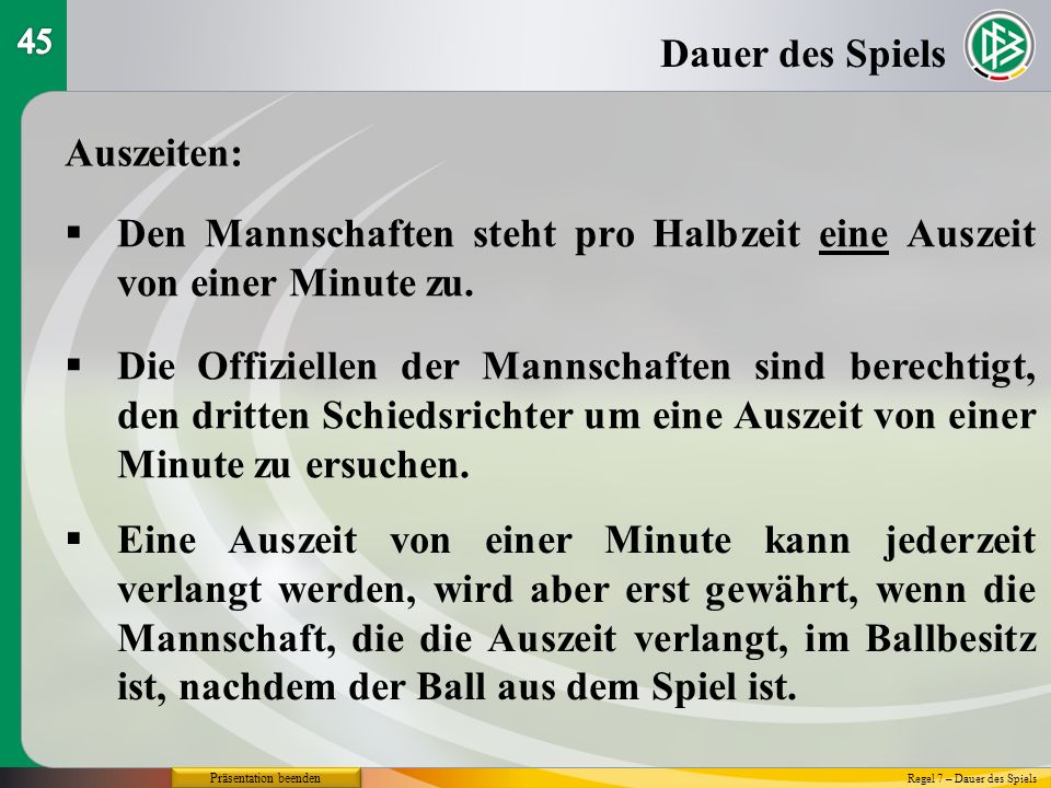 Den Mannschaften steht pro Halbzeit eine Auszeit von einer Minute zu.