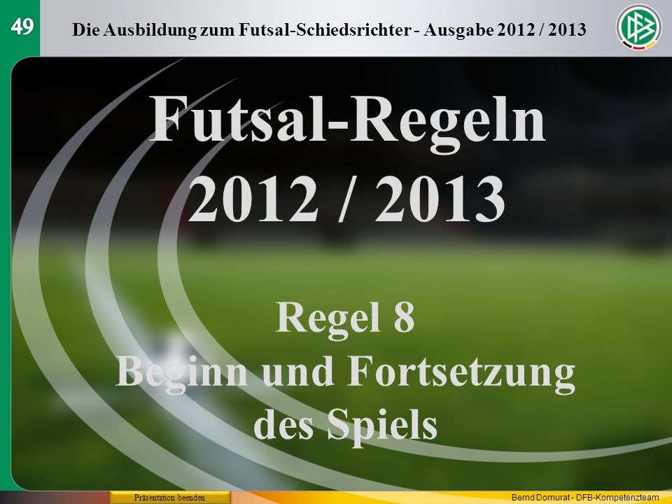 Futsal-Regeln 2012 / 2013 Regel 8 Beginn und Fortsetzung des Spiels 49