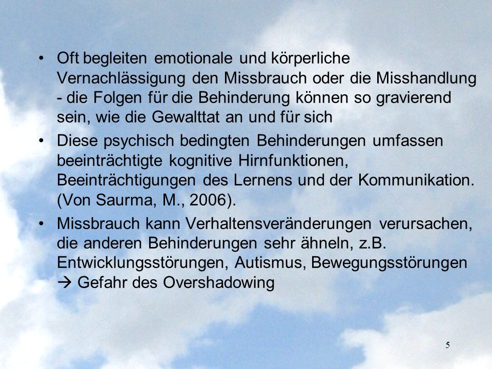 Oft begleiten emotionale und körperliche Vernachlässigung den Missbrauch oder die Misshandlung - die Folgen für die Behinderung können so gravierend sein, wie die Gewalttat an und für sich