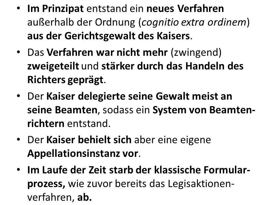 Im Prinzipat entstand ein neues Verfahren außerhalb der Ordnung (cognitio extra ordinem) aus der Gerichtsgewalt des Kaisers.
