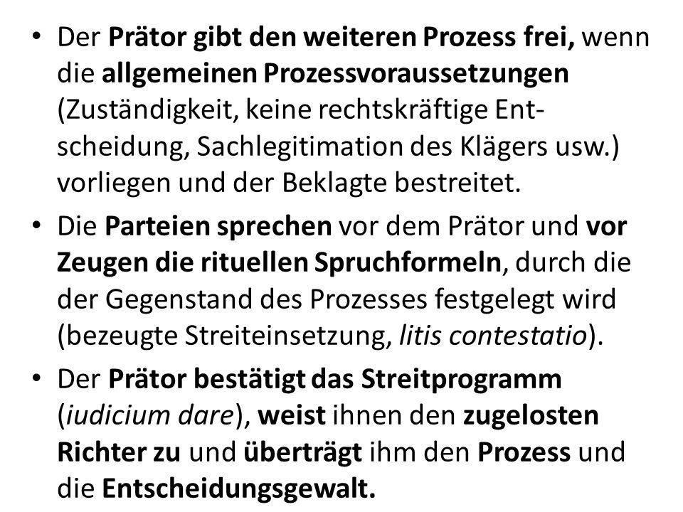 Der Prätor gibt den weiteren Prozess frei, wenn die allgemeinen Prozessvoraussetzungen (Zuständigkeit, keine rechtskräftige Ent-scheidung, Sachlegitimation des Klägers usw.) vorliegen und der Beklagte bestreitet.