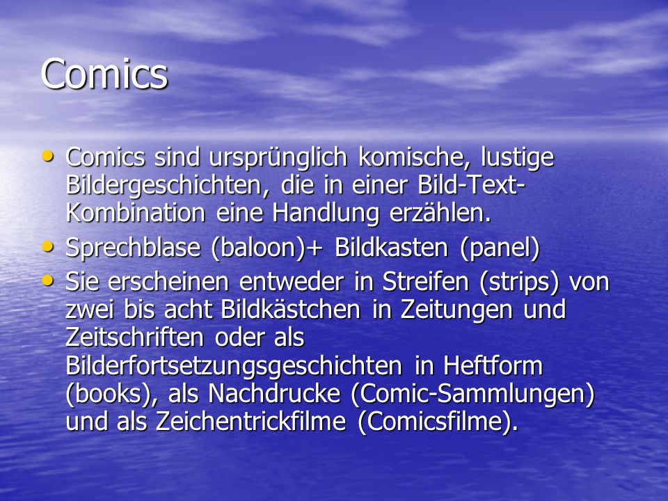 Comics Comics sind ursprünglich komische, lustige Bildergeschichten, die in einer Bild-Text-Kombination eine Handlung erzählen.