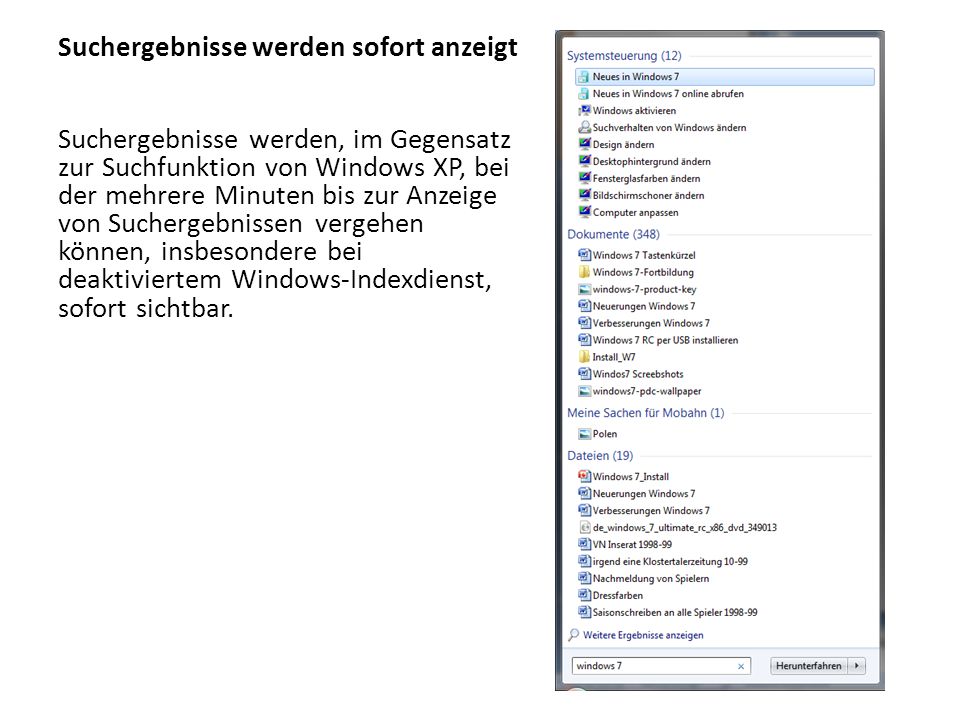 Suchergebnisse werden sofort anzeigt Suchergebnisse werden, im Gegensatz zur Suchfunktion von Windows XP, bei der mehrere Minuten bis zur Anzeige von Suchergebnissen vergehen können, insbesondere bei deaktiviertem Windows-Indexdienst, sofort sichtbar.