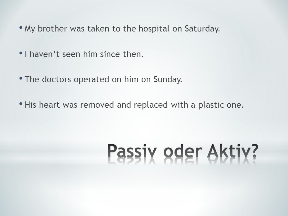 Passiv oder Aktiv My brother was taken to the hospital on Saturday.