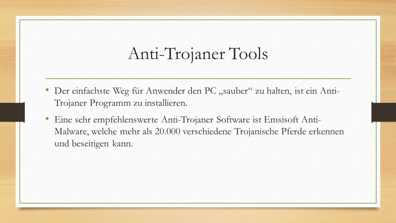 Anti-Trojaner Tools Der einfachste Weg für Anwender den PC „sauber zu halten, ist ein Anti- Trojaner Programm zu installieren.