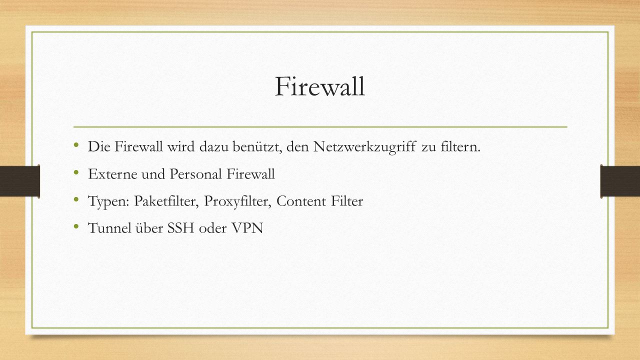 Firewall Die Firewall wird dazu benützt, den Netzwerkzugriff zu filtern. Externe und Personal Firewall.