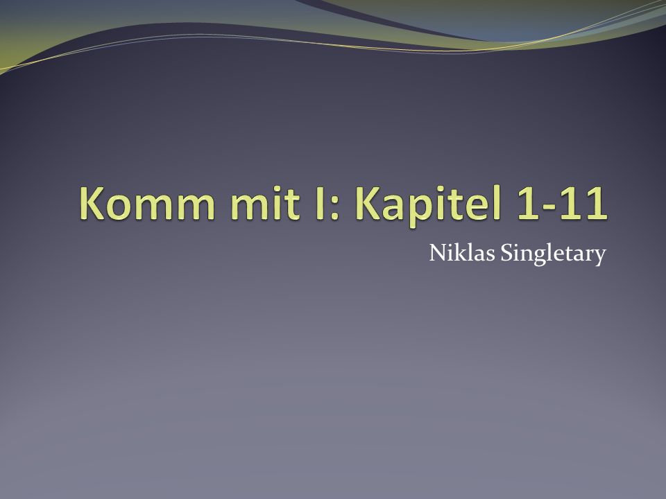 Komm mit I: Kapitel 1-11 Niklas Singletary
