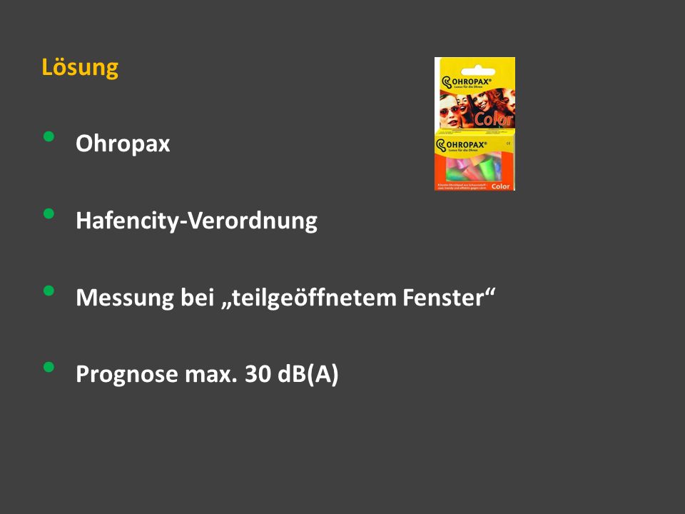 Lösung Ohropax Hafencity-Verordnung Messung bei „teilgeöffnetem Fenster Prognose max. 30 dB(A)