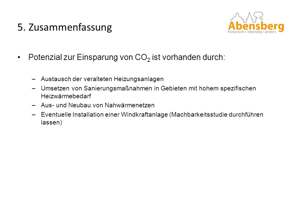 5. Zusammenfassung Potenzial zur Einsparung von CO2 ist vorhanden durch: Austausch der veralteten Heizungsanlagen.