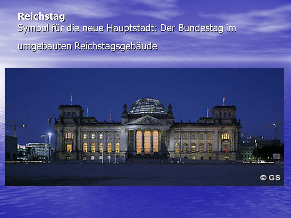 Reichstag Symbol für die neue Hauptstadt: Der Bundestag im umgebauten Reichstagsgebäude