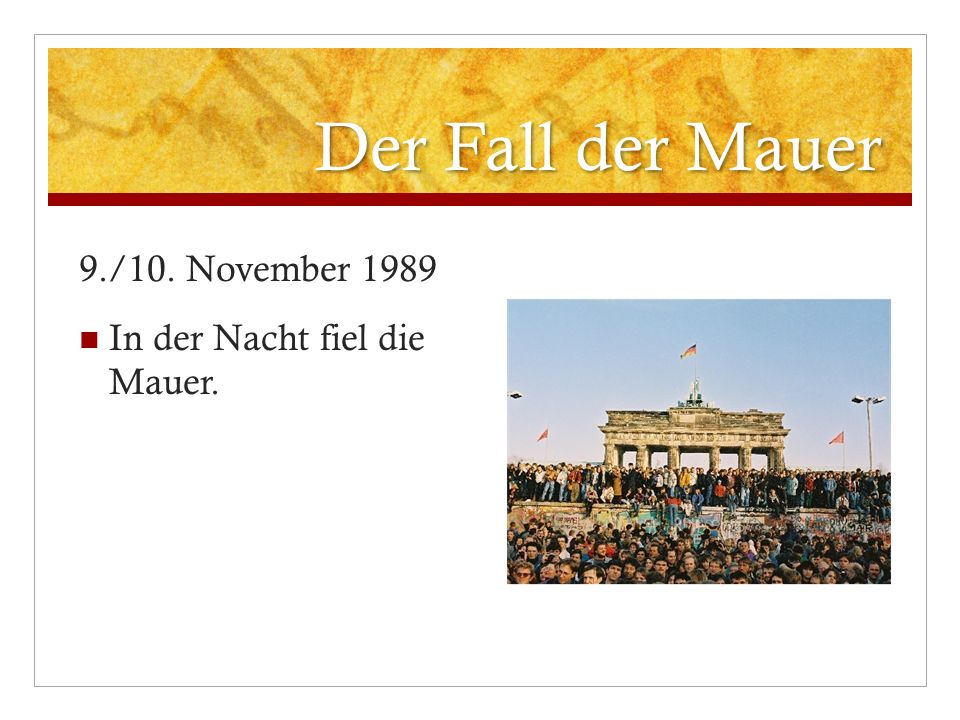 Der Fall der Mauer 9./10. November 1989 In der Nacht fiel die Mauer.