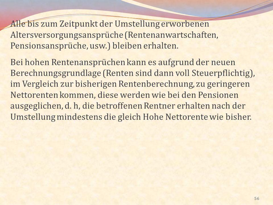 Alle bis zum Zeitpunkt der Umstellung erworbenen Altersversorgungsansprüche (Rentenanwartschaften, Pensionsansprüche, usw.) bleiben erhalten.