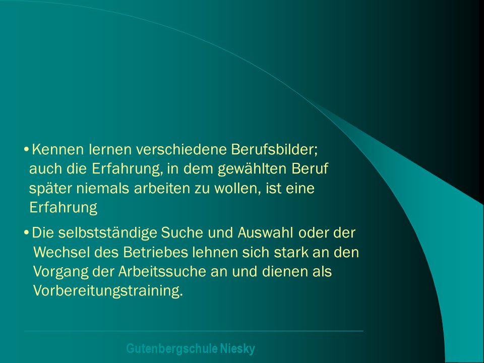 Kennen lernen verschiedene Berufsbilder; auch die Erfahrung, in dem gewählten Beruf später niemals arbeiten zu wollen, ist eine Erfahrung