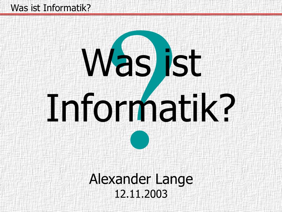Was ist Informatik Was ist Informatik Alexander Lange