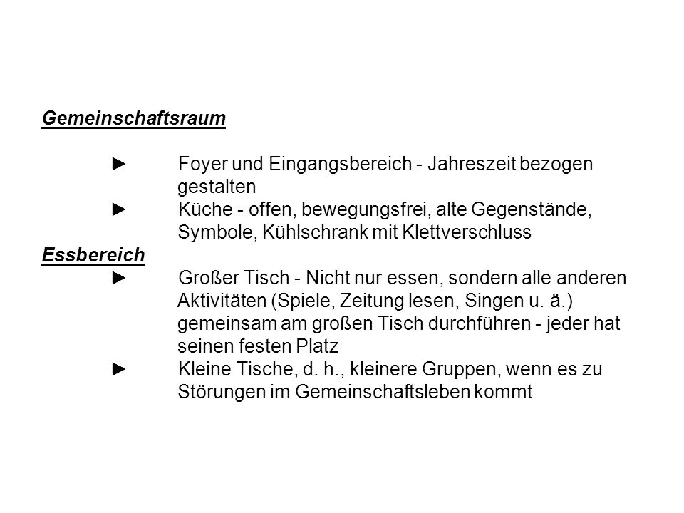 Gemeinschaftsraum ► Foyer und Eingangsbereich - Jahreszeit bezogen gestalten ► Küche - offen, bewegungsfrei, alte Gegenstände, Symbole, Kühlschrank mit Klettverschluss Essbereich ► Großer Tisch - Nicht nur essen, sondern alle anderen Aktivitäten (Spiele, Zeitung lesen, Singen u.