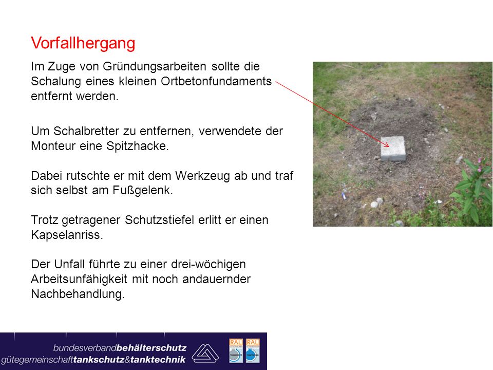 Vorfallhergang Im Zuge von Gründungsarbeiten sollte die Schalung eines kleinen Ortbetonfundaments entfernt werden.
