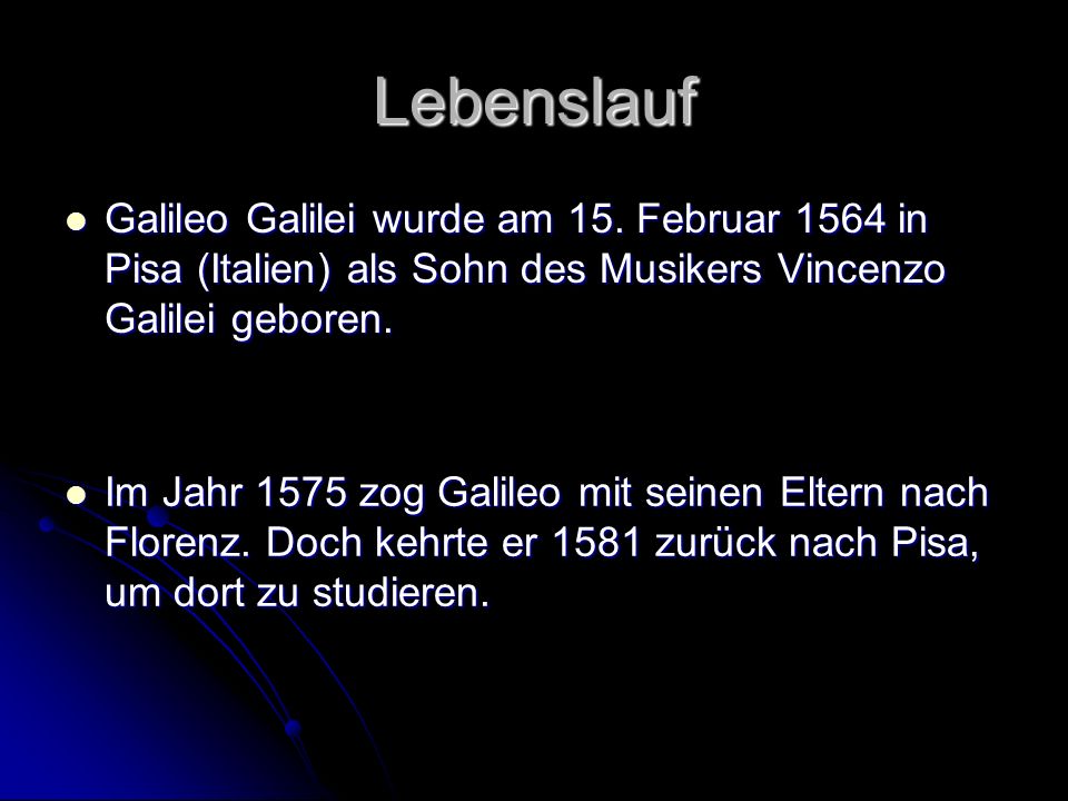 Lebenslauf Galileo Galilei wurde am 15. Februar 1564 in Pisa (Italien) als Sohn des Musikers Vincenzo Galilei geboren.