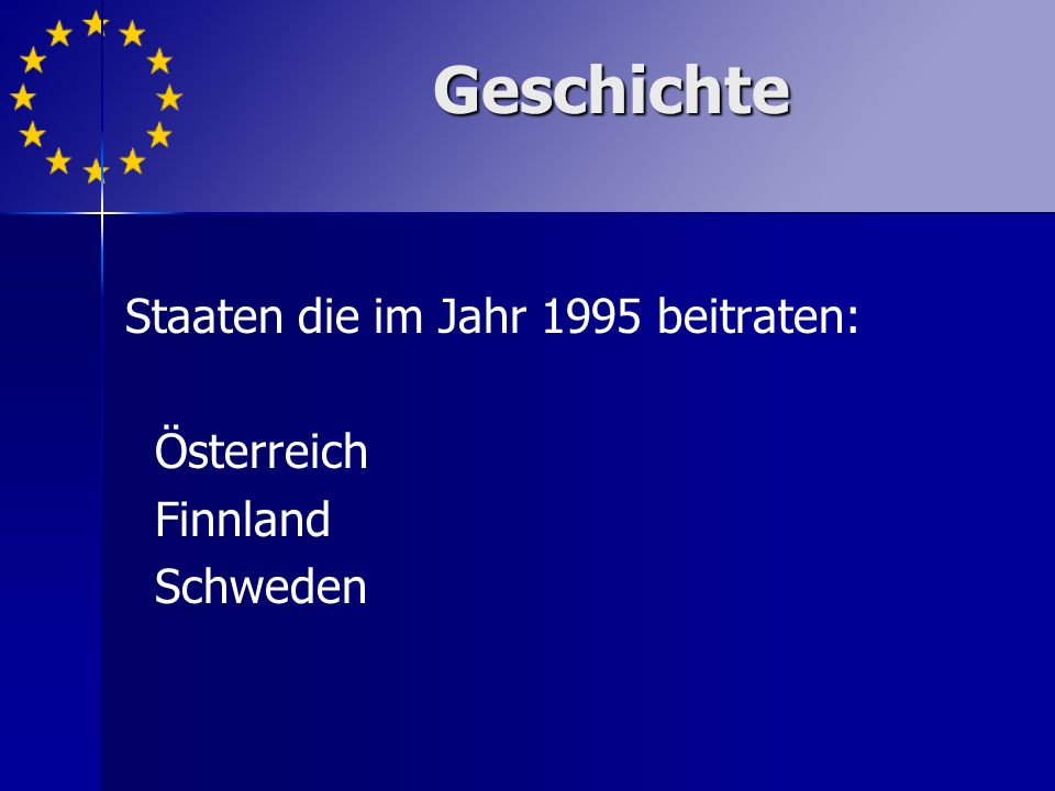 Staaten die im Jahr 1995 beitraten: Österreich Finnland Schweden