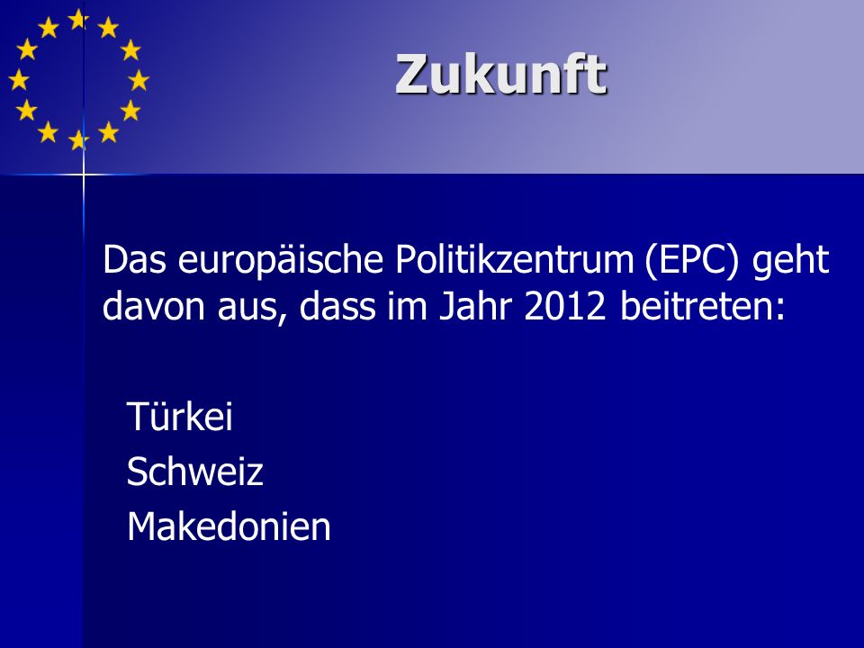 Zukunft Das europäische Politikzentrum (EPC) geht davon aus, dass im Jahr 2012 beitreten: Türkei. Schweiz.