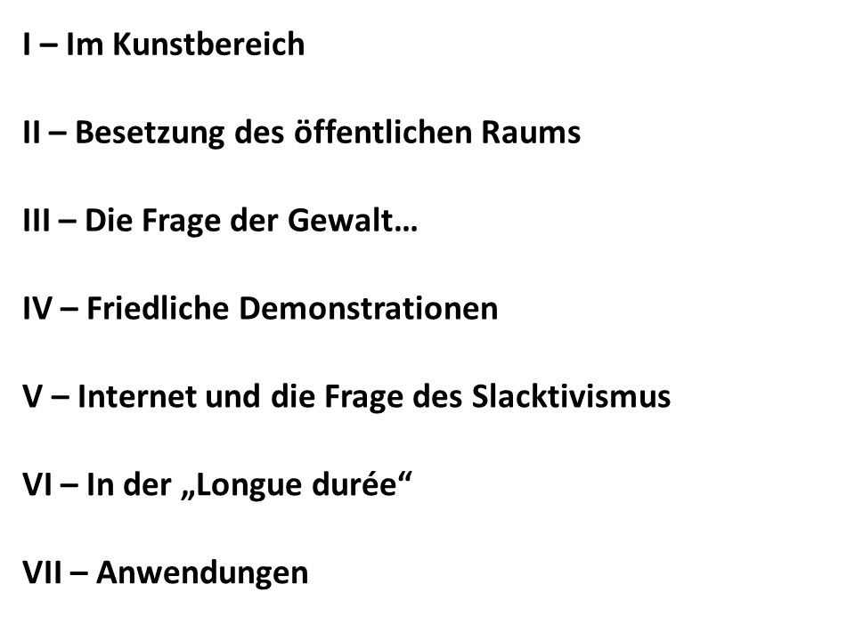 I – Im Kunstbereich II – Besetzung des öffentlichen Raums. III – Die Frage der Gewalt… IV – Friedliche Demonstrationen.