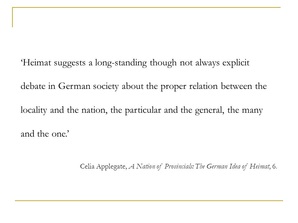 ‘Heimat suggests a long-standing though not always explicit debate in German society about the proper relation between the locality and the nation, the particular and the general, the many and the one.’