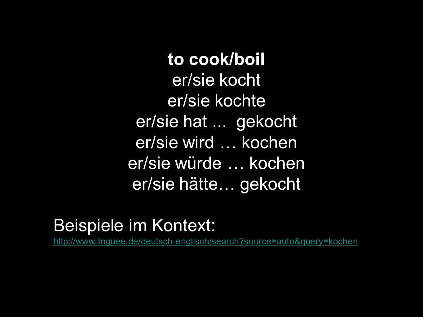 to cook/boil er/sie kocht er/sie kochte er/sie hat ... gekocht