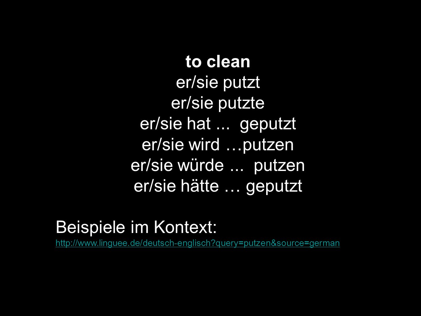 to clean er/sie putzt er/sie putzte er/sie hat ... geputzt