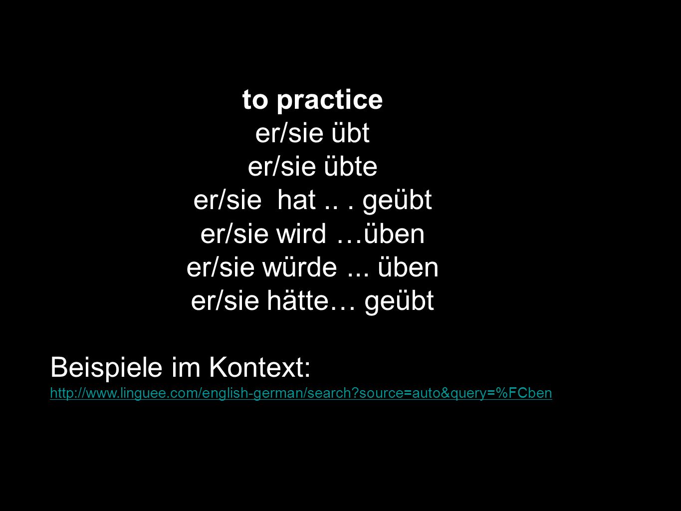 to practice er/sie übt er/sie übte er/sie hat .. . geübt