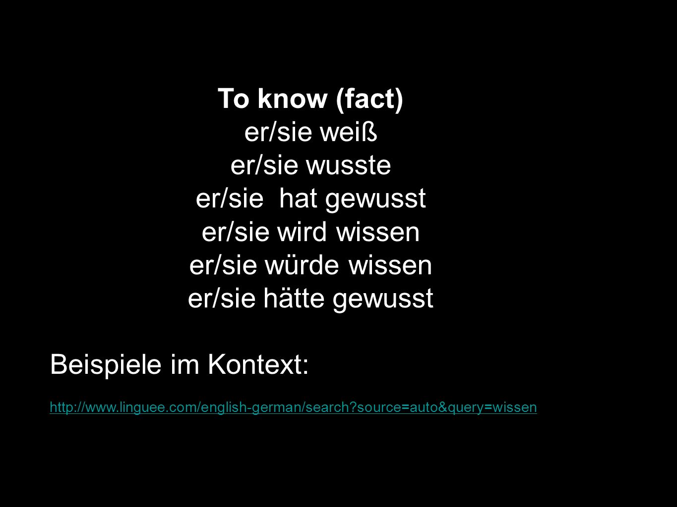 To know (fact) er/sie weiß er/sie wusste er/sie hat gewusst