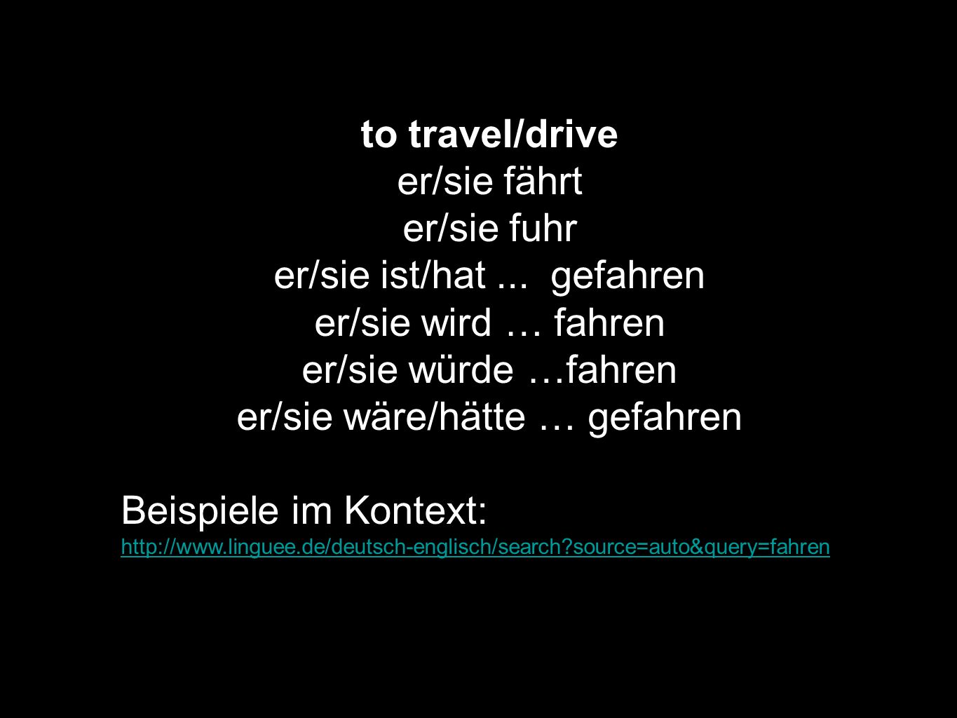 er/sie ist/hat ... gefahren er/sie wird … fahren er/sie würde …fahren