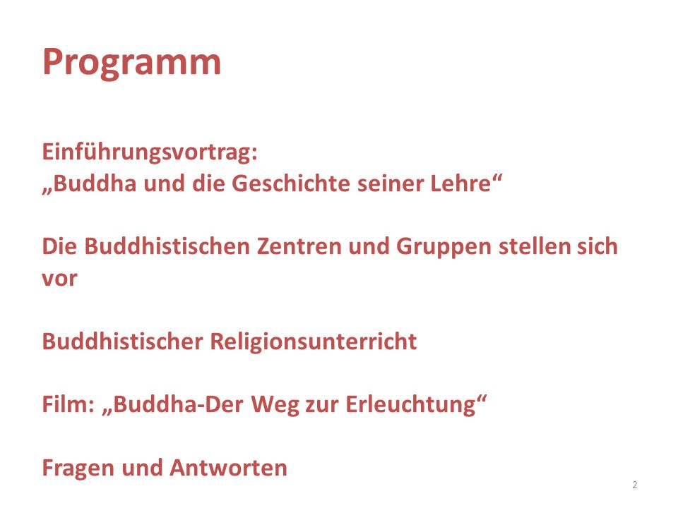 Programm Einführungsvortrag: „Buddha und die Geschichte seiner Lehre Die Buddhistischen Zentren und Gruppen stellen sich vor Buddhistischer Religionsunterricht Film: „Buddha-Der Weg zur Erleuchtung Fragen und Antworten