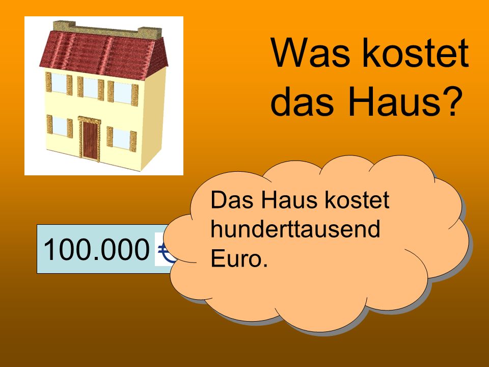 Was kostet das Haus Das Haus kostet hunderttausend Euro