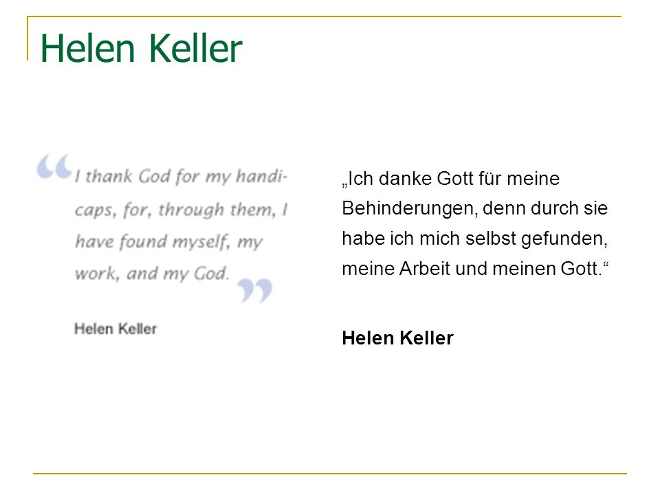 Helen Keller „Ich danke Gott für meine Behinderungen, denn durch sie habe ich mich selbst gefunden, meine Arbeit und meinen Gott.