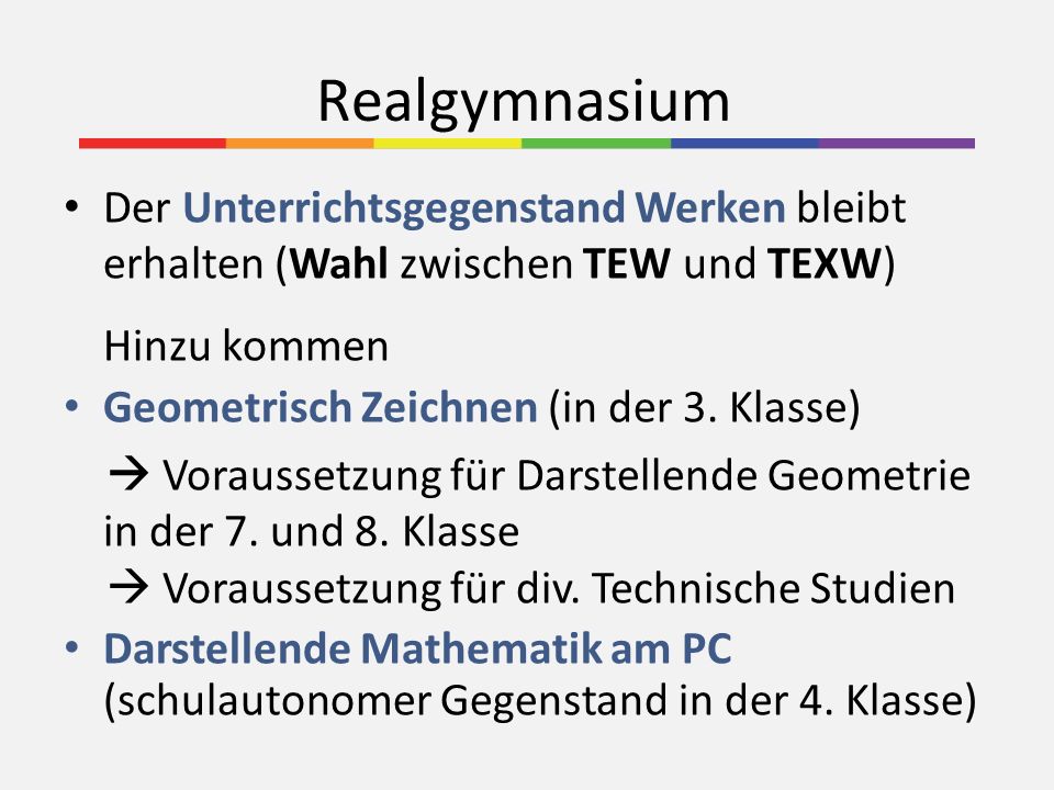 Realgymnasium Der Unterrichtsgegenstand Werken bleibt erhalten (Wahl zwischen TEW und TEXW) Hinzu kommen.