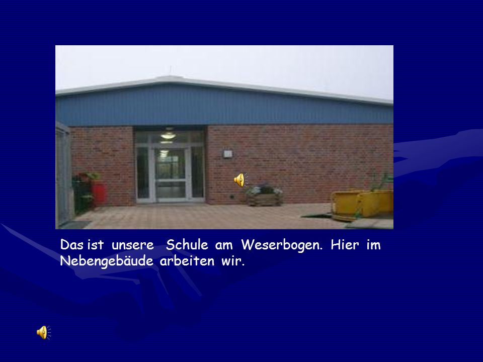 Das ist unsere Schule am Weserbogen. Hier im Nebengebäude arbeiten wir.