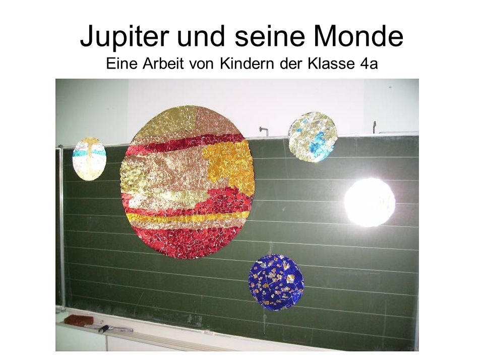 Jupiter und seine Monde Eine Arbeit von Kindern der Klasse 4a