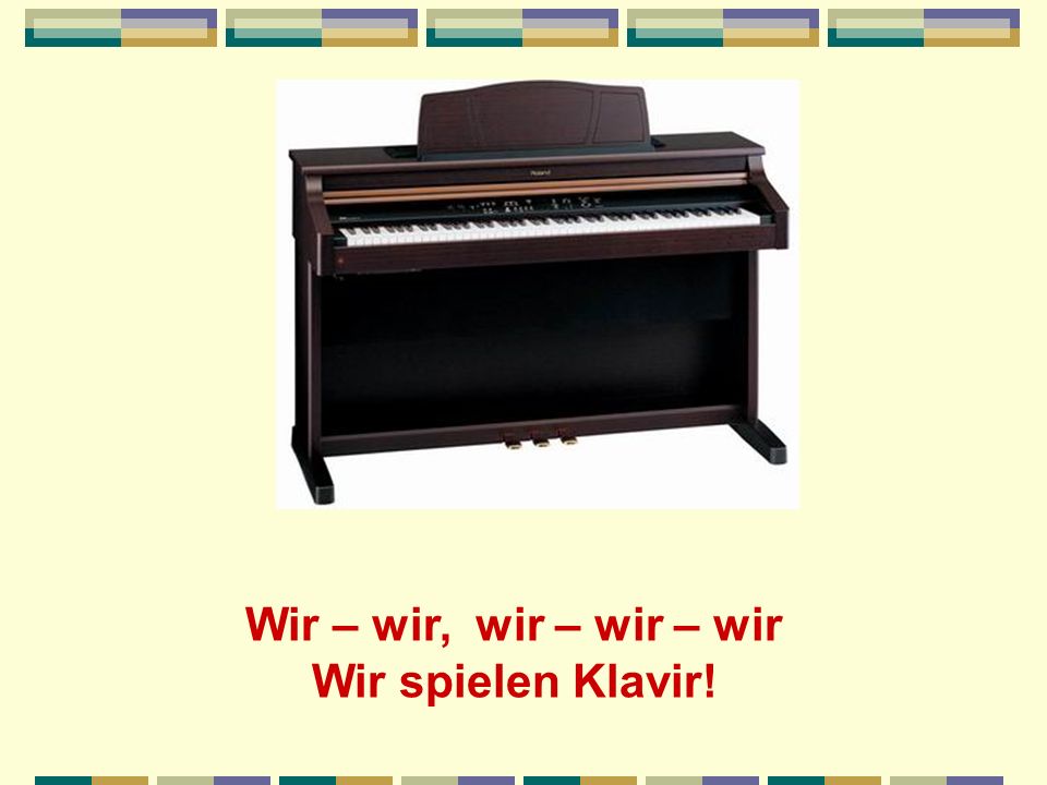 Wir – wir, wir – wir – wir Wir spielen Klavir!