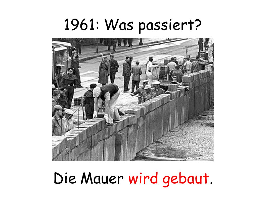 1961: Was passiert Die Mauer wird gebaut.