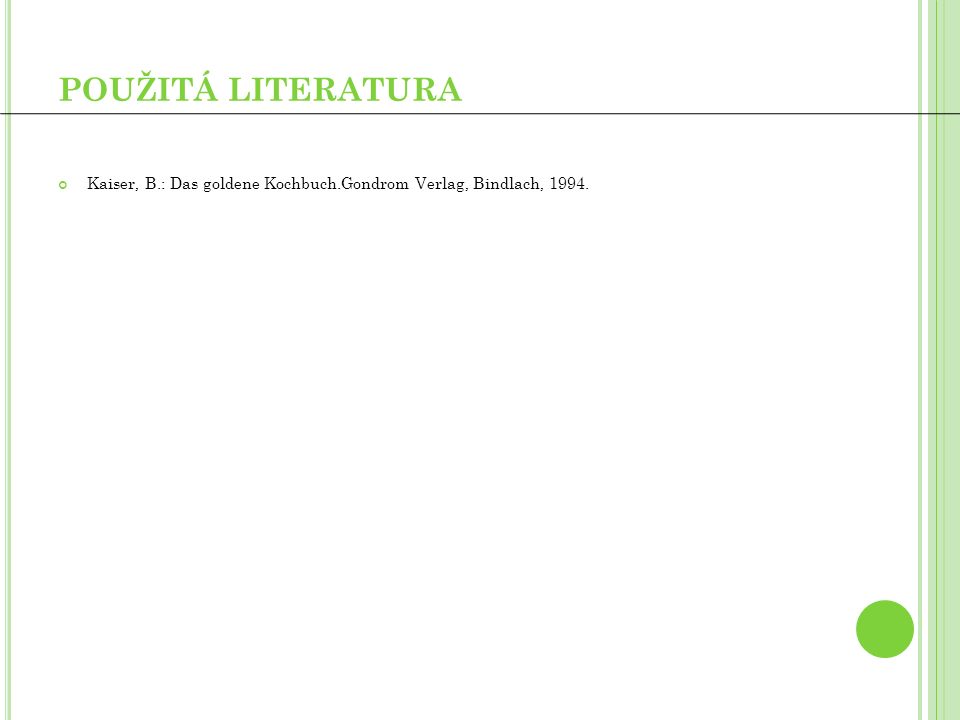 POUŽITÁ LITERATURA Kaiser, B.: Das goldene Kochbuch.Gondrom Verlag, Bindlach, 1994.
