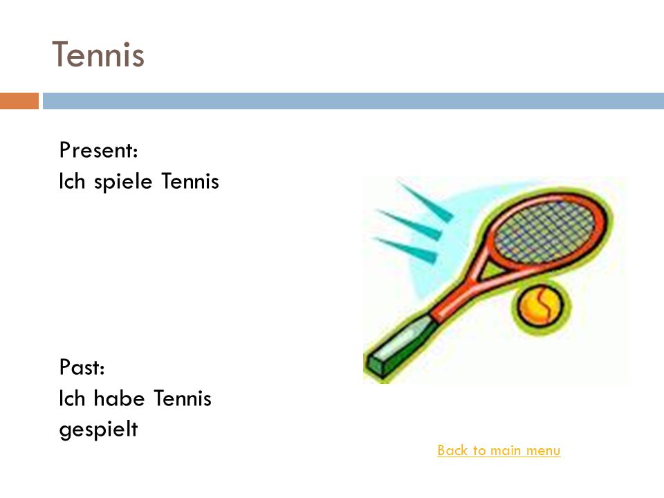 Tennis Present: Ich spiele Tennis Past: Ich habe Tennis gespielt