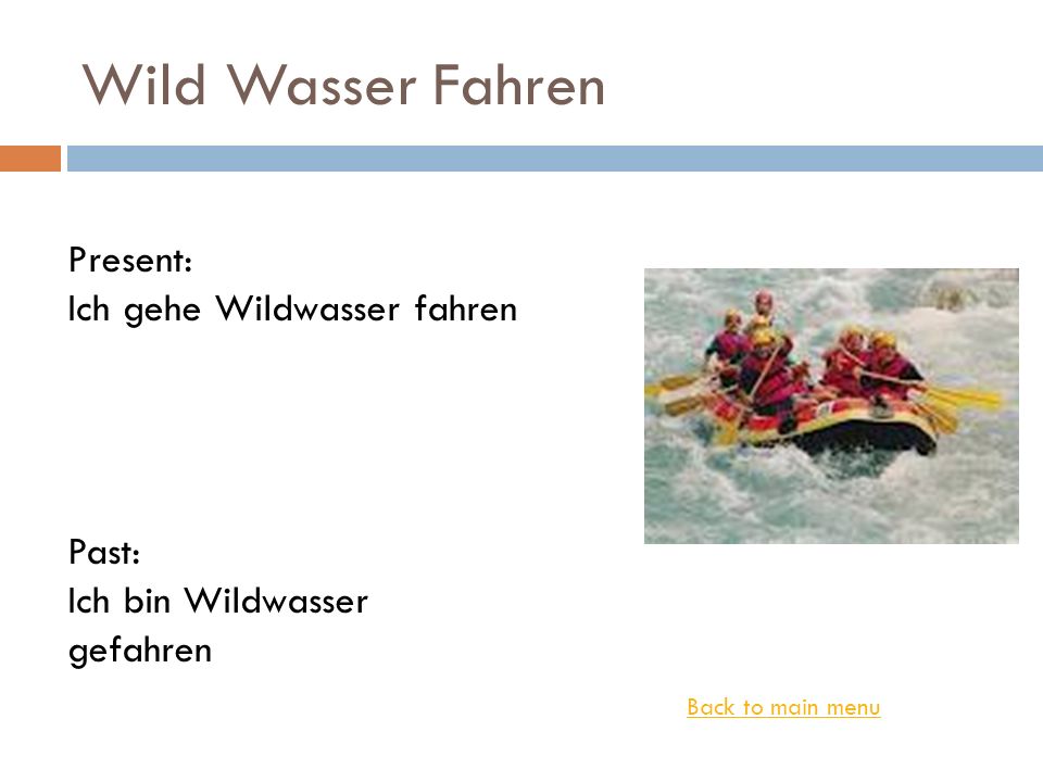 Wild Wasser Fahren Present: Ich gehe Wildwasser fahren Past: